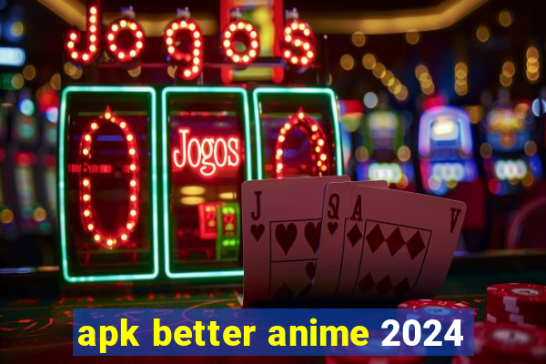 apk better anime 2024